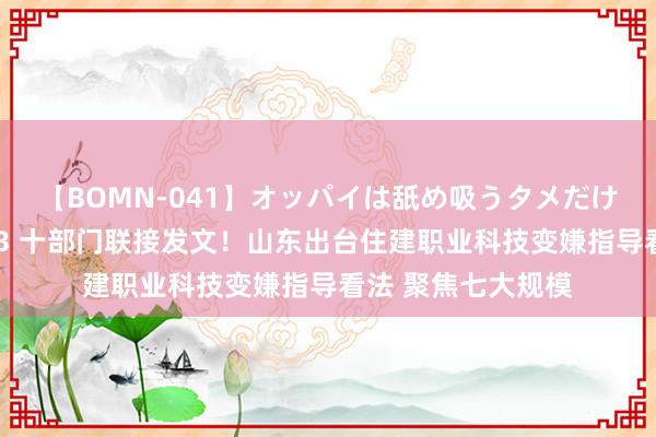 【BOMN-041】オッパイは舐め吸うタメだけに存在する4時間3 十部门联接发文！山东出台住建职业科技变嫌指导看法 聚焦七大规模