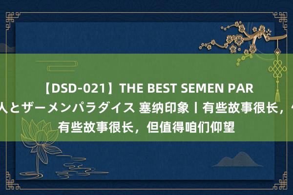 【DSD-021】THE BEST SEMEN PARADISE 美女12人とザーメンパラダイス 塞纳印象丨有些故事很长，但值得咱们仰望