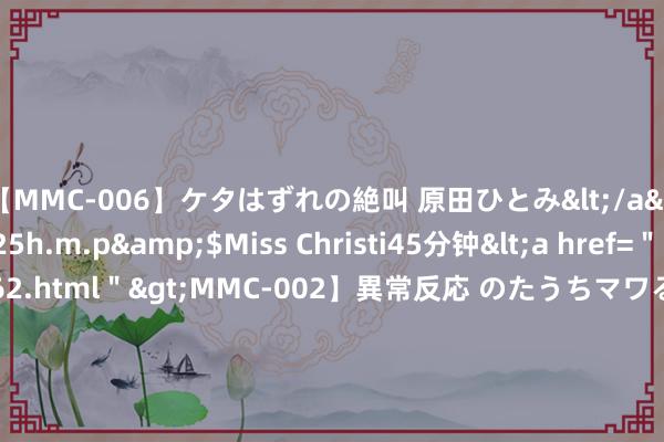 【MMC-006】ケタはずれの絶叫 原田ひとみ</a>1992-02-25h.m.p&$Miss Christi45分钟<a href=＂/vod-read-id-62.html＂>MMC-002】異常反応 のたうちマワる快感 原田ひとみ</a>1992-01-21h.m.p&$MissChristin40分钟 哈马斯官员：不会就加沙寝兵条约的任何新条款进行道判