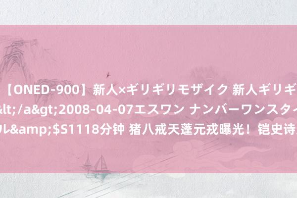 【ONED-900】新人×ギリギリモザイク 新人ギリギリモザイク Ami</a>2008-04-07エスワン ナンバーワンスタイル&$S1118分钟 猪八戒天蓬元戎曝光！铠史诗达成710点券，鲁班迎来别传达成