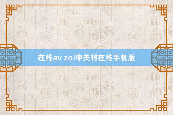 在线av zol中关村在线手机版