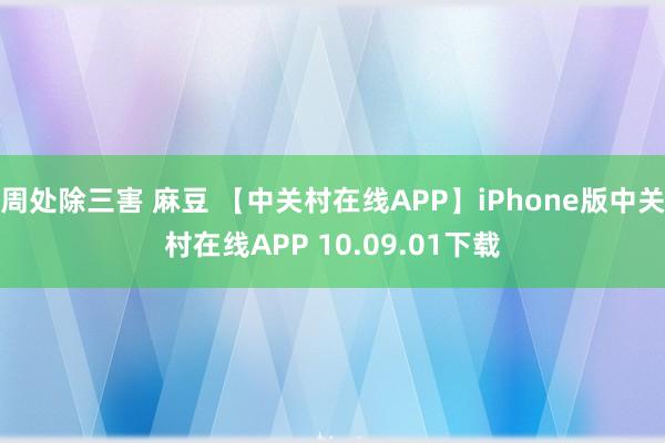 周处除三害 麻豆 【中关村在线APP】iPhone版中关村在线APP 10.09.01下载